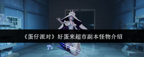 蛋仔派对好蛋来超市副本怪物介绍